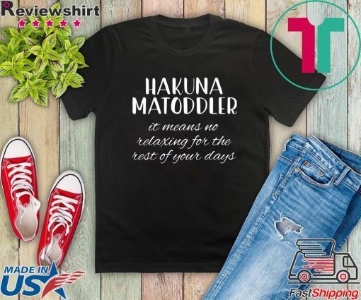 Hakuna Matoddler It Means No Relaxing For The Rest Of Your Days Gift T-Shirt