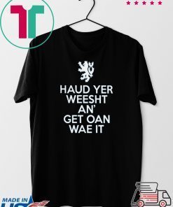 Haud Yer Weesht An’ Get Oan Wae It Gift T-Shirt