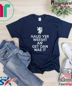 Haud Yer Weesht An’ Get Oan Wae It Gift T-Shirt