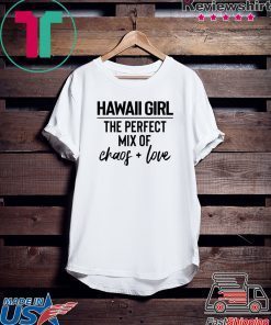 Hawaii Girl The Perfect Mix Of Chaos Love Gift T-Shirt