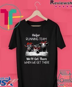 Heifer Running Team We’ll Get There When We Get There Gift T-Shirts