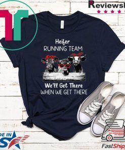 Heifer Running Team We’ll Get There When We Get There Gift T-Shirts