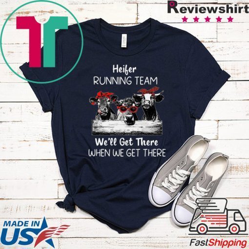 Heifer Running Team We’ll Get There When We Get There Gift T-Shirts