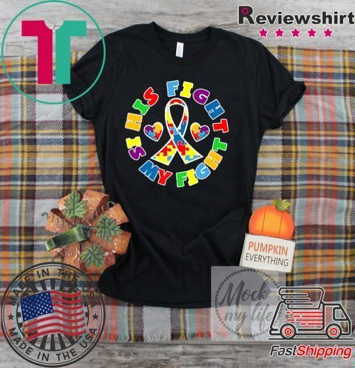 His Fight is My Fight Autistic Autism Awareness Day Gift T-Shirts