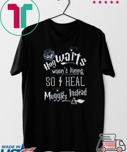 Hogwarts Wasn’t Hiring So I Heal Muggles Instead Gift Tee Shirt