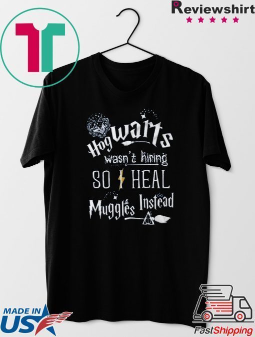 Hogwarts Wasn’t Hiring So I Heal Muggles Instead Gift Tee Shirt