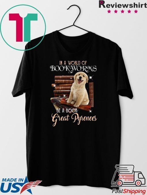 I A World Of Bookworms Be A Book Great Pyrenees Gift T-Shirt