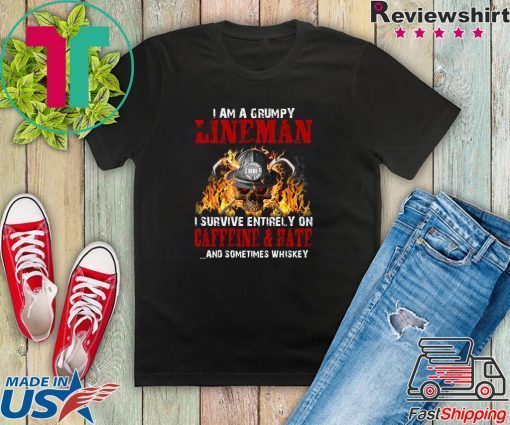 I Am A Grumpy Lineman I Survive Entirely On Caffeine & Hate And Sometimes Whiskey Gift T-Shirt