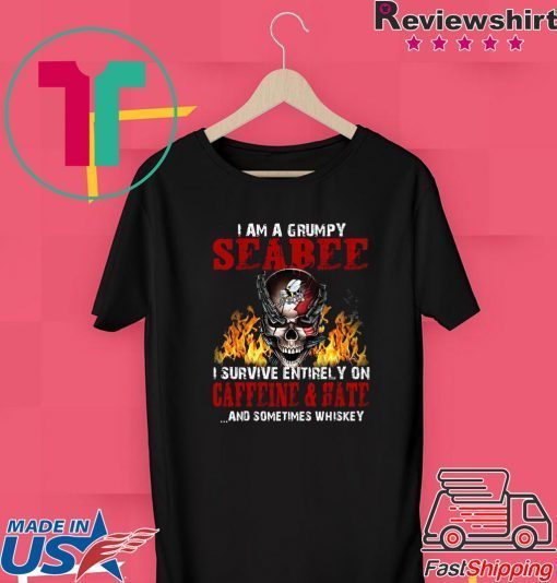 I Am A Grumpy Seabee I Survive Entirely On Caffeine & Hate And Sometimes Whiskey Gift T-Shirts