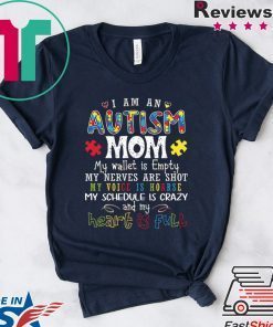 I Am An Autism Mom My Wellet Is Empty My Neves Are Shot My Voice Is Hoarse My Schedule is Crazy And My Heart Is Full Gift T-Shirt