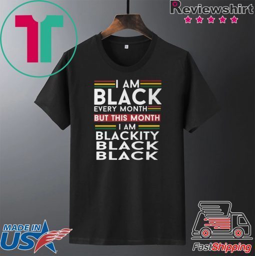 I Am Black Every Month But This Month I'm Blackity Black Gift T-Shirts