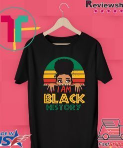 I Am Black History And I Am Black Every Month Women Gift T-Shirts