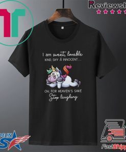 I Am Sweet Lovable Kind Shy & Innocent Oh For Heaven’s Skae Stop Laughing Gift T-Shirt