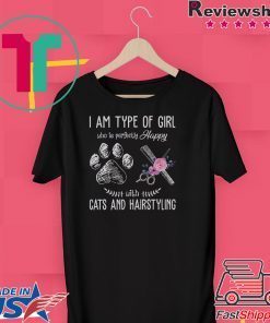 I Am Type Of Girl Who Is Perfectly Happy With Cats And Hairstyling Tee Shirts