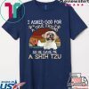 I Asked God For A True Friend So He Gave Me A Shih Tzu Gift T-Shirt