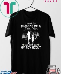 I Asked God To Make Me A Better Mom He Sent Me My Boy Scout Gift T-Shirt