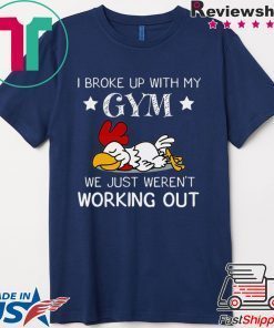 I Broke Up With My Gym We Just Weren’t Working Out Gift T-Shirt