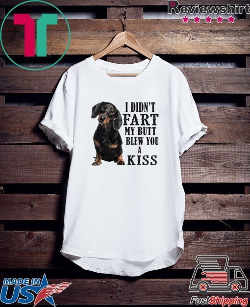 I Didn’t Fart My Butt Blew You A Kiss Gift T-Shirt