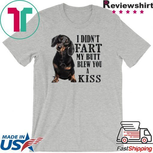 I Didn’t Fart My Butt Blew You A Kiss Gift T-Shirt