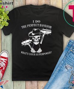 I Do The Perfect Handjob What’s Your Superpower Gift T-Shirt
