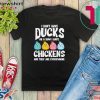 I Don’t Have Ducks Or A Row I Have Chickens Gift T-Shirt