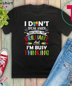 I Don’t Speak Much Because I’m Brilliant And I’m Busy Thinking Gift T-Shirt