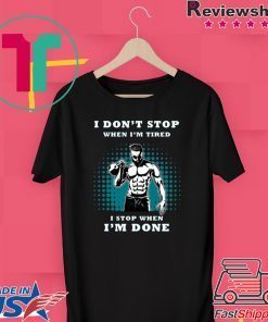I Don’t Stop When I’m Tired I Stop When I’m Done Gift T-Shirt