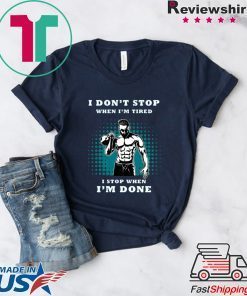 I Don’t Stop When I’m Tired I Stop When I’m Done Gift T-Shirt
