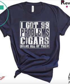 I Got 99 Problems Cigars Sovle All Of Them Gift T-Shirts