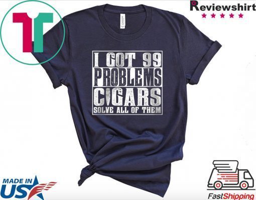 I Got 99 Problems Cigars Sovle All Of Them Gift T-Shirts