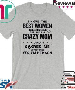 I Have The Best Women In The World But She’s A Crazy Mom And Scares Me Sometimes Yes I’m Her Son Gift T-Shirt