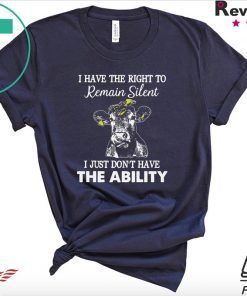 I Have The right To Remaim Silent I Just Don’t Have The Ability Gift T-Shirts