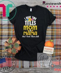 I Have Two Titles Mom And Nana And I Rock Them Both Floral Gift T-Shirt