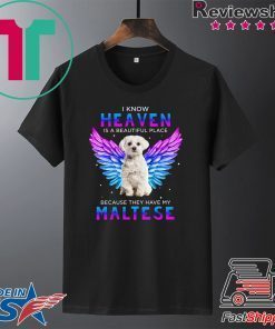 I Know Heaven Is A Beautiful Place Because They Have My Maltese Gift T-Shirt