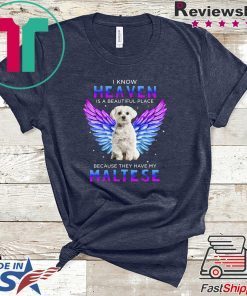 I Know Heaven Is A Beautiful Place Because They Have My Maltese Gift T-Shirt