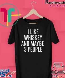 I Like Whiskey And Maybe 3 People Gift T-Shirt