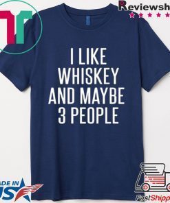 I Like Whiskey And Maybe 3 People Gift T-Shirt