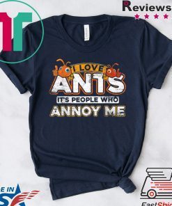 I Love Ants Its People Who Annoy Me Ant Gift T-Shirts