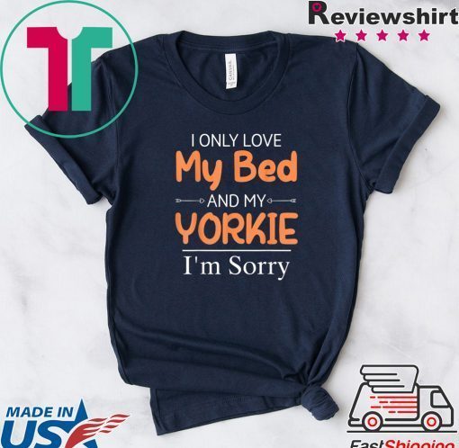 I Only Love My Bed & My Yorkie Dog Yorkie Mom Gift T-Shirts