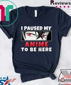 I Paused My Anime To Be Here Gamer Gift T-Shirt