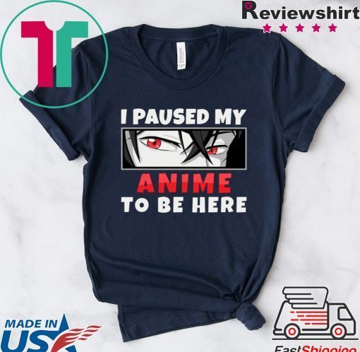 I Paused My Anime To Be Here Gamer Gift T-Shirt