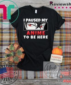 I Paused My Anime To Be Here Gamer Gift T-Shirt