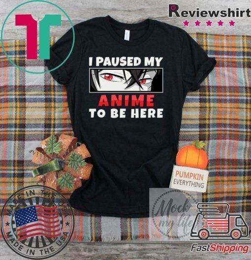 I Paused My Anime To Be Here Gamer Gift T-Shirt