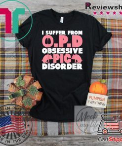 I Suffer From OPD Obsessive Pig Disorder Farmers Gift T-Shirt