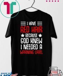 I have red hair because god knew i needed a warning label Gift T-Shirts