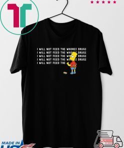 I will not feed the whores drugs Bart Simpson Gift T-Shirt