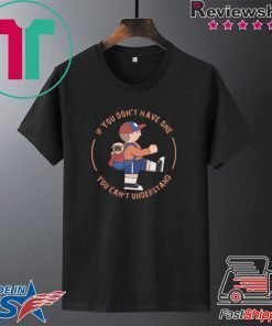 If You Don’t Have One You Can’t Understand Gift T-Shirt