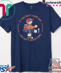 If You Don’t Have One You Can’t Understand Gift T-Shirt