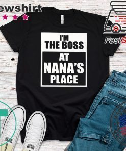 I'm The Boss At Nana's Place Gift T-Shirt