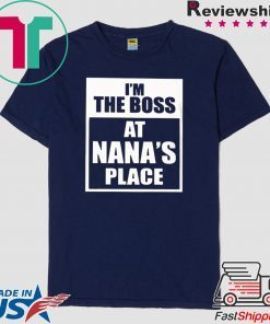 I'm The Boss At Nana's Place Gift T-Shirt